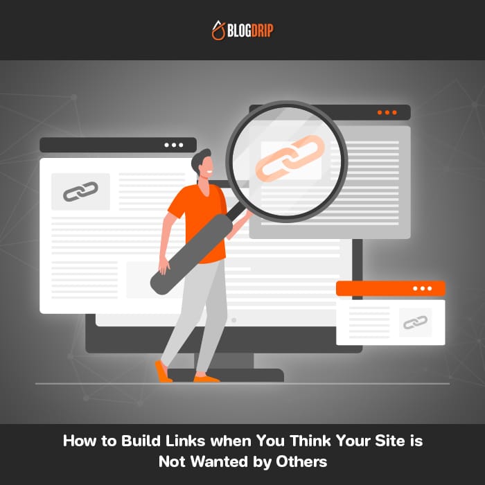 How to Build Links when You Think Your Site is Not Wanted by Others
